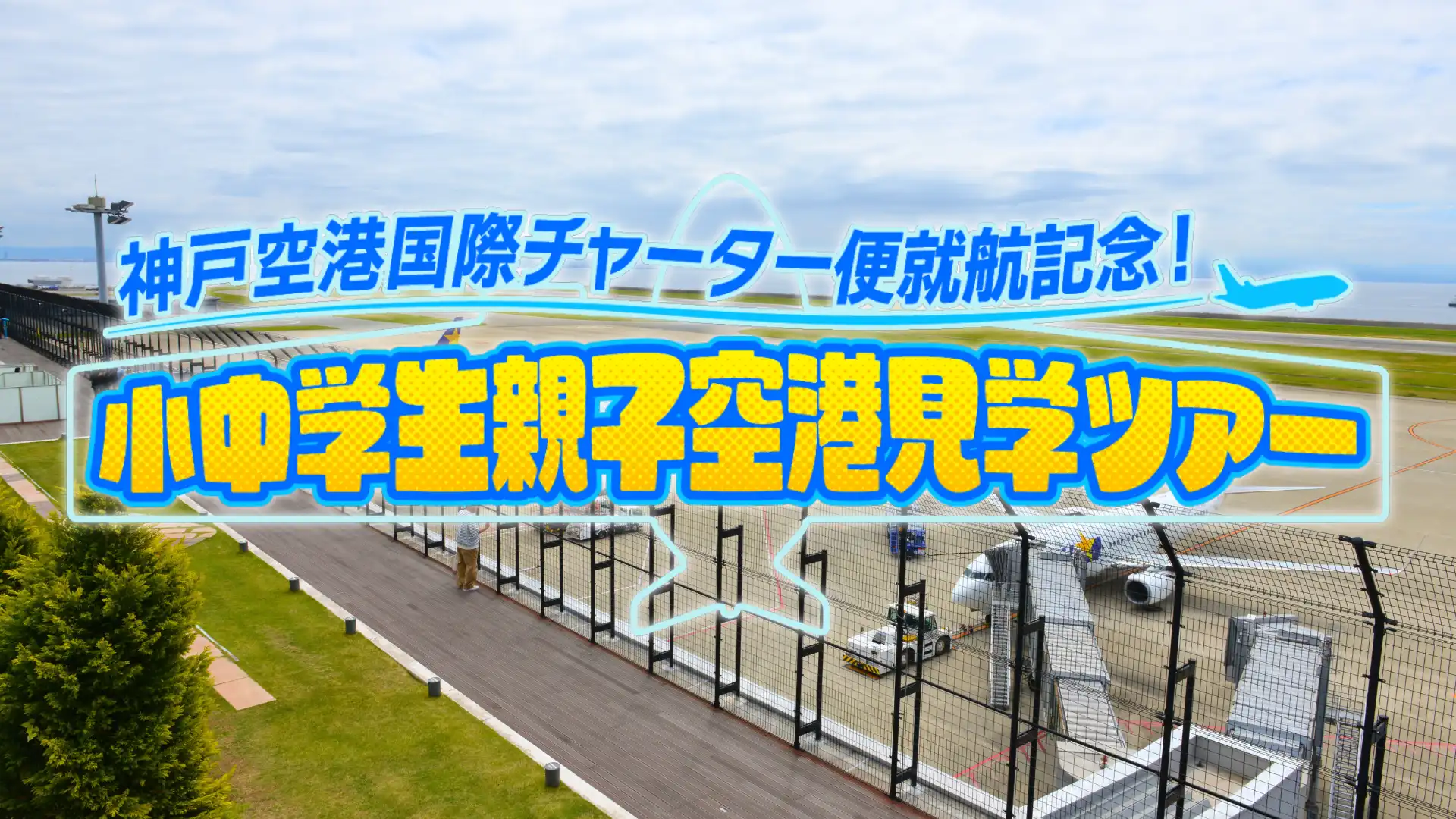 「神戸空港国際チャーター便就航記念!小中学生親子空港見学ツアー」が7月30日に開催|料金やチケット、出演者などを紹介